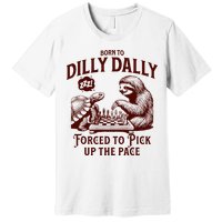 Born To Dilly Dally Forced To Pick Up The Pace Sloth Snail Premium T-Shirt