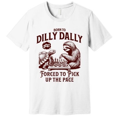 Born To Dilly Dally Forced To Pick Up The Pace Sloth Snail Premium T-Shirt