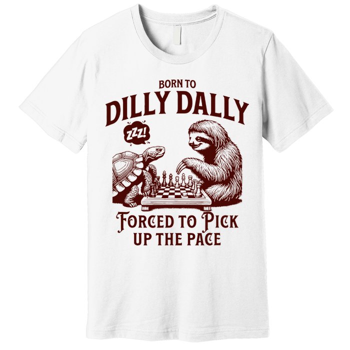 Born To Dilly Dally Forced To Pick Up The Pace Sloth Snail Premium T-Shirt