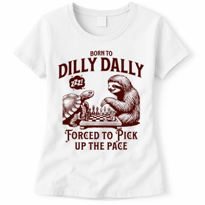 Born To Dilly Dally Forced To Pick Up The Pace Sloth Snail Womens T-Shirt