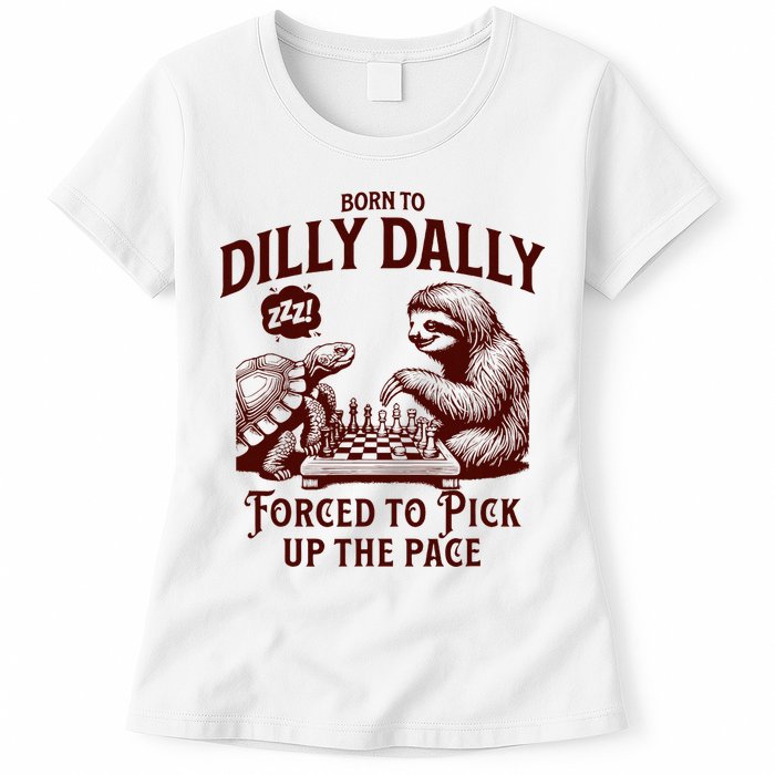 Born To Dilly Dally Forced To Pick Up The Pace Sloth Snail Womens T-Shirt