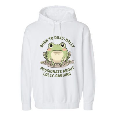 Born To Dilly Dally Funny Green Frog Meme Garment-Dyed Fleece Hoodie