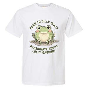 Born To Dilly Dally Funny Green Frog Meme Garment-Dyed Heavyweight T-Shirt