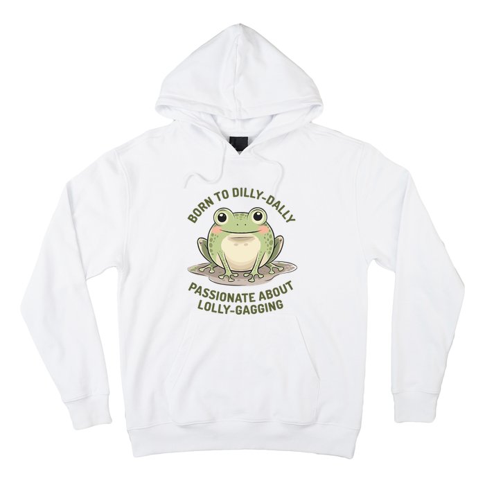 Born To Dilly Dally Funny Green Frog Meme Hoodie