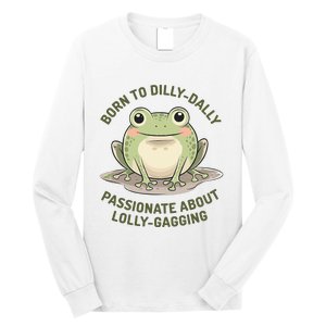 Born To Dilly Dally Funny Green Frog Meme Long Sleeve Shirt