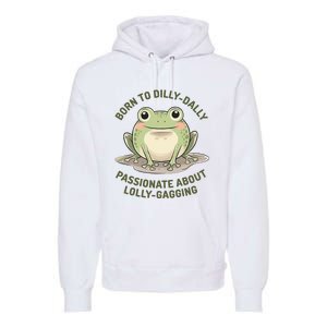 Born To Dilly Dally Funny Green Frog Meme Premium Hoodie