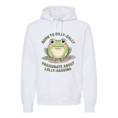 Born To Dilly Dally Funny Green Frog Meme Premium Hoodie