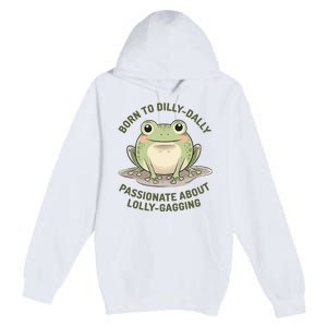 Born To Dilly Dally Funny Green Frog Meme Premium Pullover Hoodie