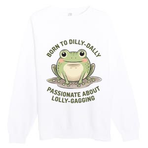 Born To Dilly Dally Funny Green Frog Meme Premium Crewneck Sweatshirt