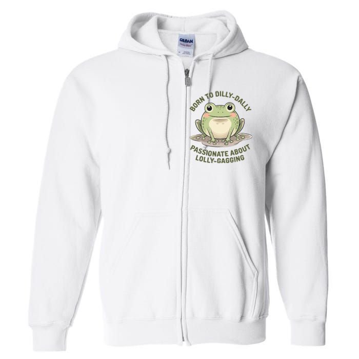 Born To Dilly Dally Funny Green Frog Meme Full Zip Hoodie