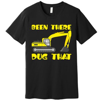 Been There Dug That, Funny Excavator Operator Premium T-Shirt