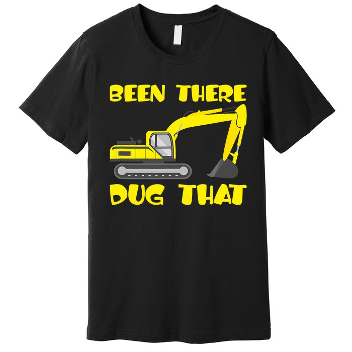 Been There Dug That, Funny Excavator Operator Premium T-Shirt