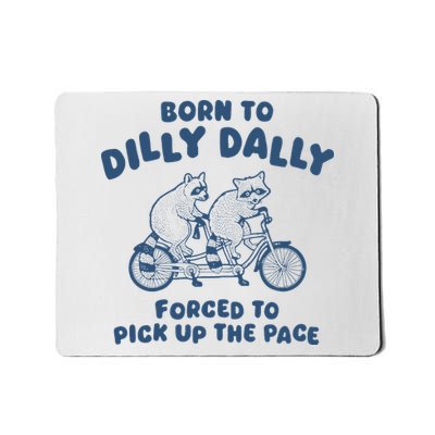 Born To Dilly Dally Forced To Pick Up The Pace Funny Meme Mousepad