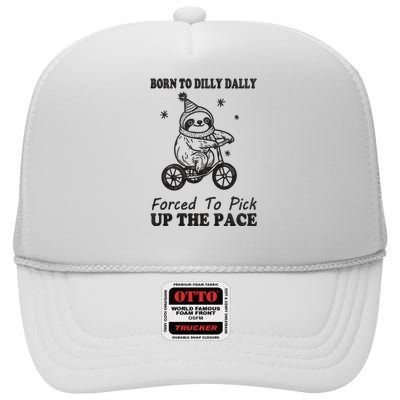 Born To Dilly Dally Forced To Pick Up The Pace Funny Sloth High Crown Mesh Back Trucker Hat