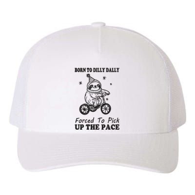 Born To Dilly Dally Forced To Pick Up The Pace Funny Sloth Yupoong Adult 5-Panel Trucker Hat