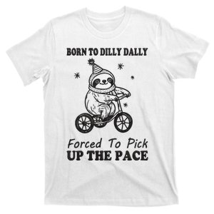 Born To Dilly Dally Forced To Pick Up The Pace Funny Sloth T-Shirt