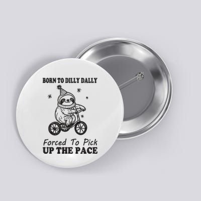 Born To Dilly Dally Forced To Pick Up The Pace Funny Sloth Button