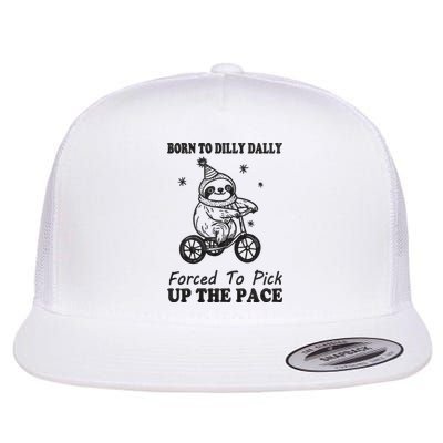 Born To Dilly Dally Forced To Pick Up The Pace Funny Sloth Flat Bill Trucker Hat