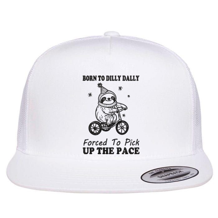 Born To Dilly Dally Forced To Pick Up The Pace Funny Sloth Flat Bill Trucker Hat