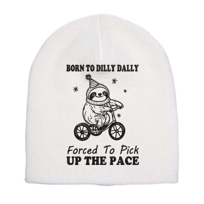 Born To Dilly Dally Forced To Pick Up The Pace Funny Sloth Short Acrylic Beanie