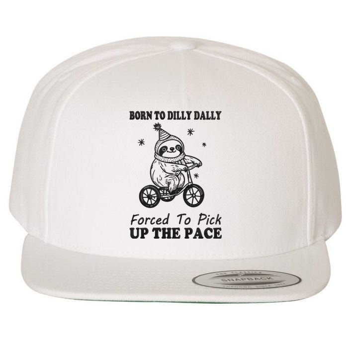 Born To Dilly Dally Forced To Pick Up The Pace Funny Sloth Wool Snapback Cap