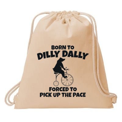 Born To Dilly Dally Forced To Pick Up The Pace Bear Drawstring Bag