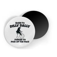 Born To Dilly Dally Forced To Pick Up The Pace Bear Magnet