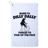 Born To Dilly Dally Forced To Pick Up The Pace Bear Platinum Collection Golf Towel