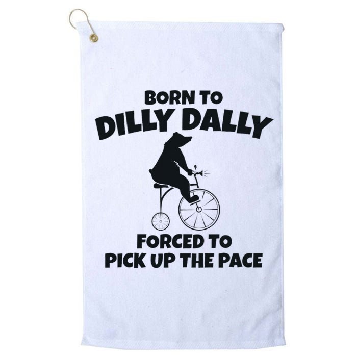 Born To Dilly Dally Forced To Pick Up The Pace Bear Platinum Collection Golf Towel