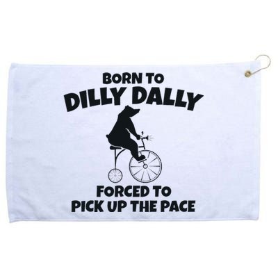 Born To Dilly Dally Forced To Pick Up The Pace Bear Grommeted Golf Towel