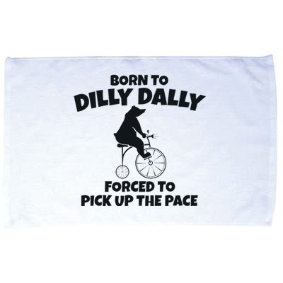 Born To Dilly Dally Forced To Pick Up The Pace Bear Microfiber Hand Towel