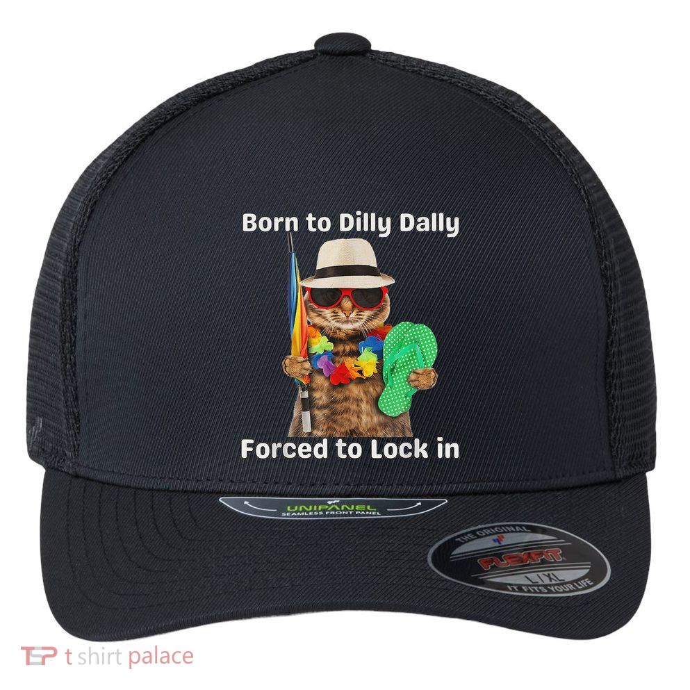 Born To Dilly Dally Forced To Lock In Cat Women Flexfit Unipanel Trucker Cap