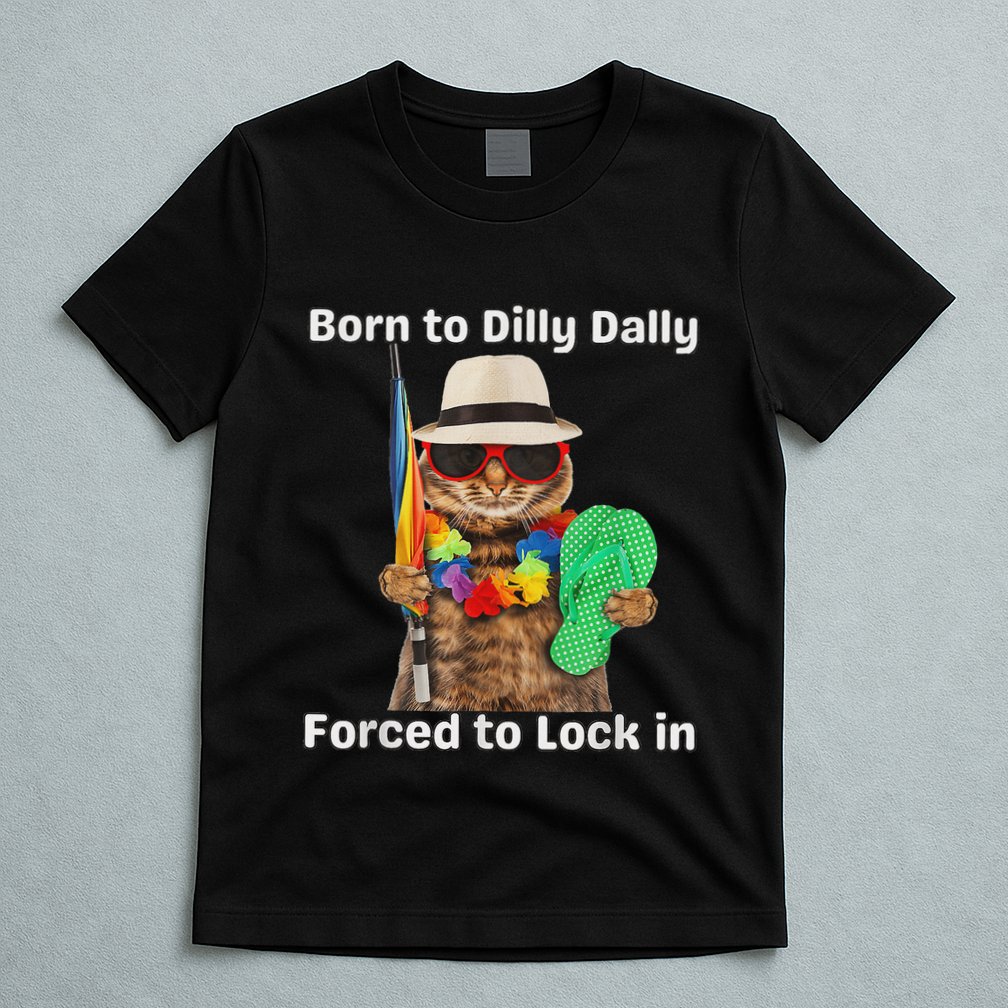 Born To Dilly Dally Forced To Lock In Cat Women T-Shirt