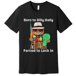 Born To Dilly Dally Forced To Lock In Cat Women Premium T-Shirt