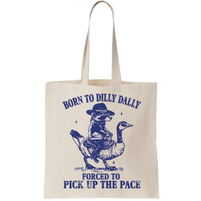 Born To Dilly Dally Forced To Pick Up The Pace Goose Raccoon Bag