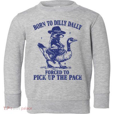 Born To Dilly Dally Forced To Pick Up The Pace Goose Raccoon Toddler Sweatshirt