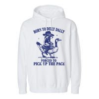 Born To Dilly Dally Forced To Pick Up The Pace Goose Raccoon Garment-Dyed Fleece Hoodie