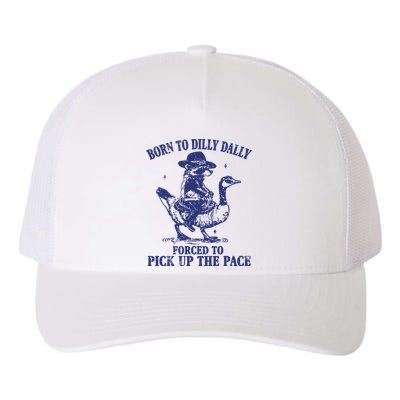 Born To Dilly Dally Forced To Pick Up The Pace Goose Raccoon Yupoong Adult 5-Panel Trucker Hat