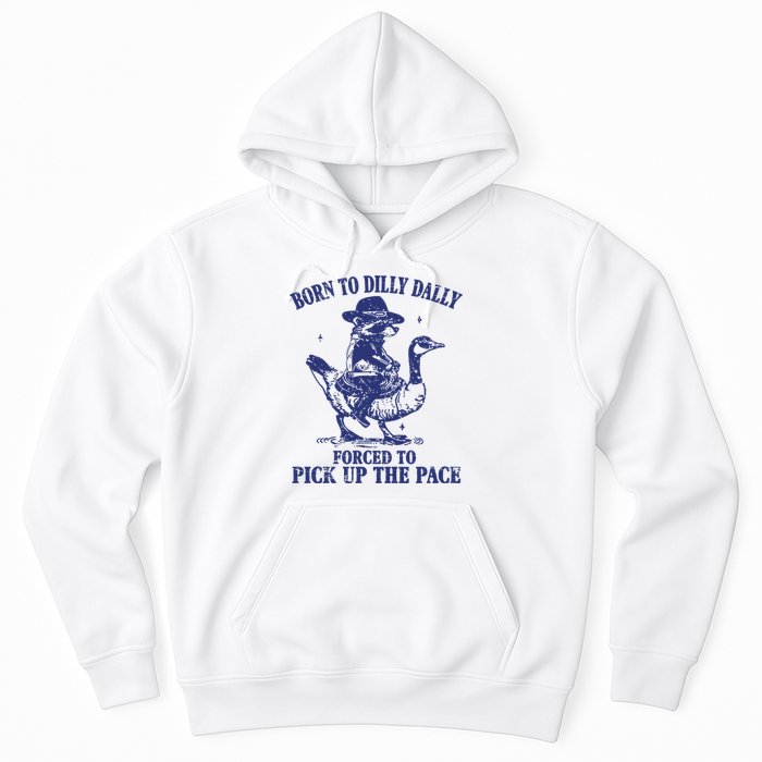 Born To Dilly Dally Forced To Pick Up The Pace Goose Raccoon Hoodie