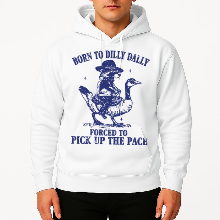 Born To Dilly Dally Forced To Pick Up The Pace Goose Raccoon Hoodie