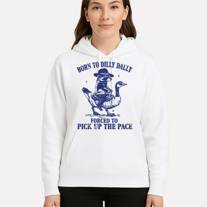 Born To Dilly Dally Forced To Pick Up The Pace Goose Raccoon Hoodie