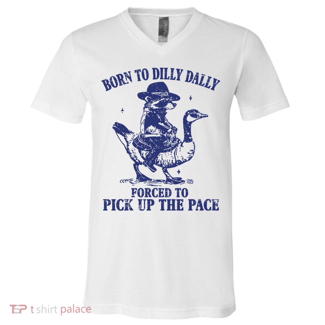 Born To Dilly Dally Forced To Pick Up The Pace Goose Raccoon V-Neck T-Shirt