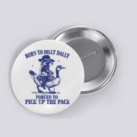Born To Dilly Dally Forced To Pick Up The Pace Goose Raccoon Button