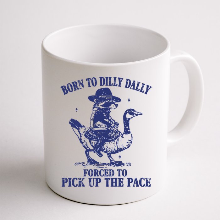 Born To Dilly Dally Forced To Pick Up The Pace Goose Raccoon Mug