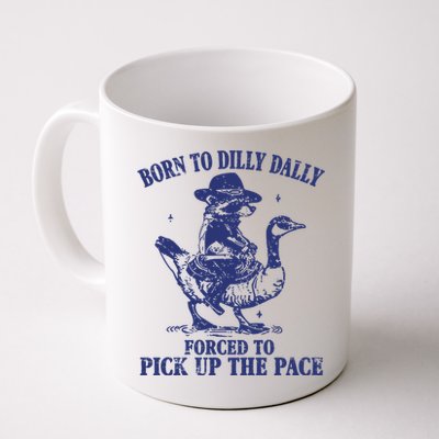Born To Dilly Dally Forced To Pick Up The Pace Goose Raccoon Mug