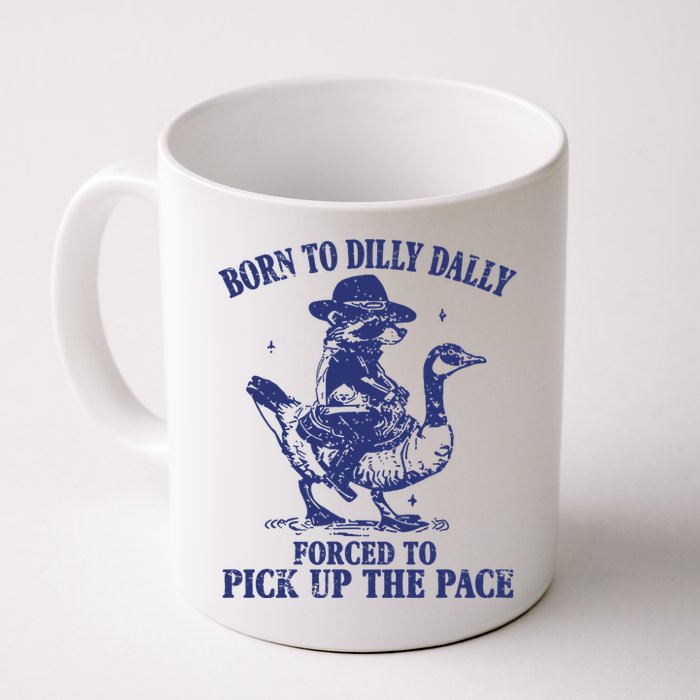 Born To Dilly Dally Forced To Pick Up The Pace Goose Raccoon Mug