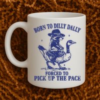 Born To Dilly Dally Forced To Pick Up The Pace Goose Raccoon Mug