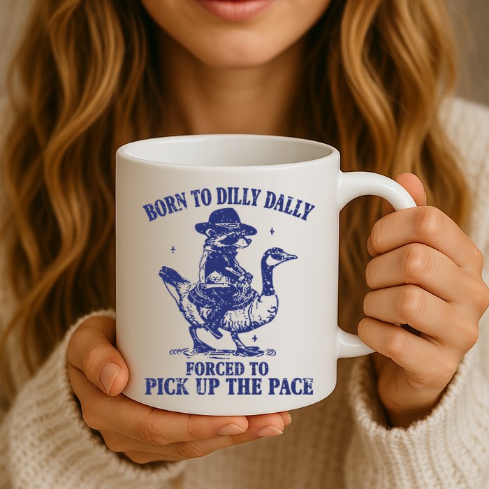 Born To Dilly Dally Forced To Pick Up The Pace Goose Raccoon Mug