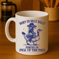 Born To Dilly Dally Forced To Pick Up The Pace Goose Raccoon Mug