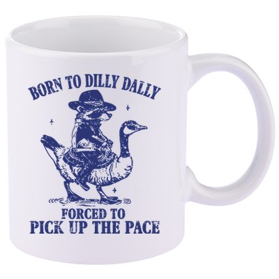 Born To Dilly Dally Forced To Pick Up The Pace Goose Raccoon 11oz C Handle Ceramic Mug